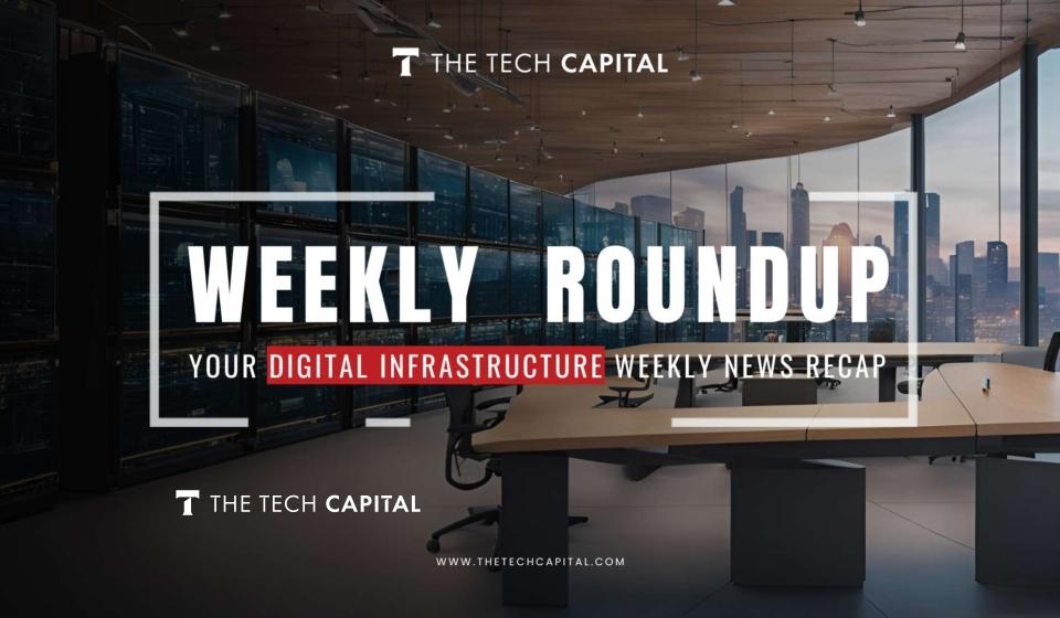 Your digital infrastructure weekly recap from The Tech Capital - Week ...