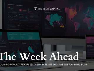 The Tech Capital introduces “The Week Ahead” - Your forward-focused dispatch on digital infrastructure