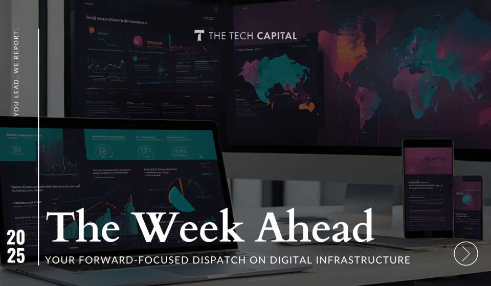 The Tech Capital introduces “The Week Ahead” - Your forward-focused dispatch on digital infrastructure