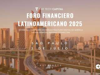 The Tech Capital amplía su alcance mundial con el lanzamiento de Foro Financiero Latinoamericano