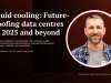 Liquid cooling: Future-proofing data centres for 2025 and beyond